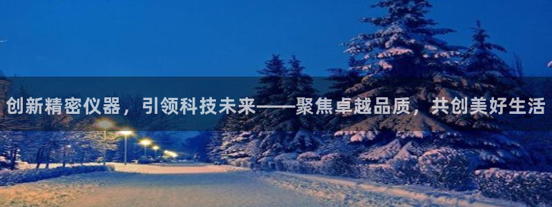 恒行2卫74OOO5：创新精密仪器，引领科技未来——聚焦卓越