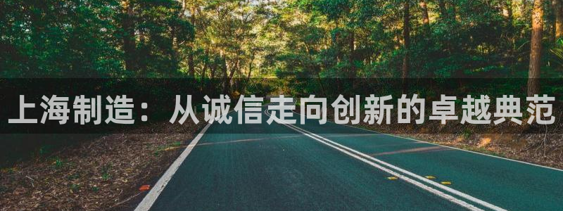 恒行2郑74OOO5：上海制造：从诚信走向创新的卓越典范