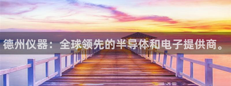 恒行娱乐登录5ll533主管一流：德州仪器：全球领先的半导体
