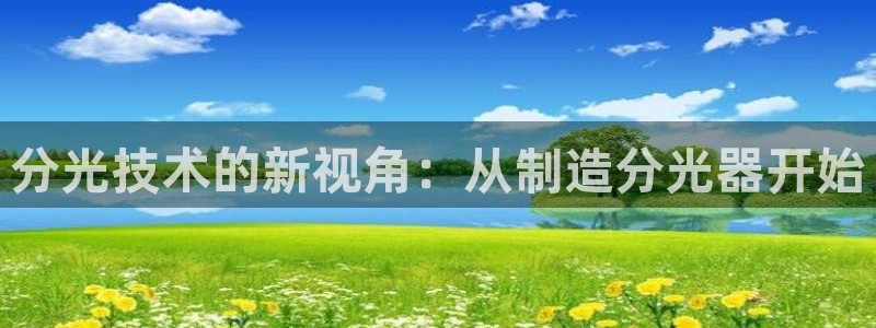 恒行注册全2O5O5O：分光技术的新视角：从制造分光器开始