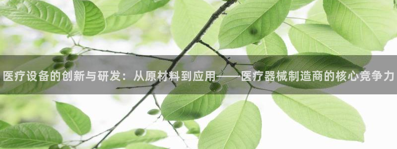 恒行主管首问6ll5l：医疗设备的创新与研发：从原材料到应用