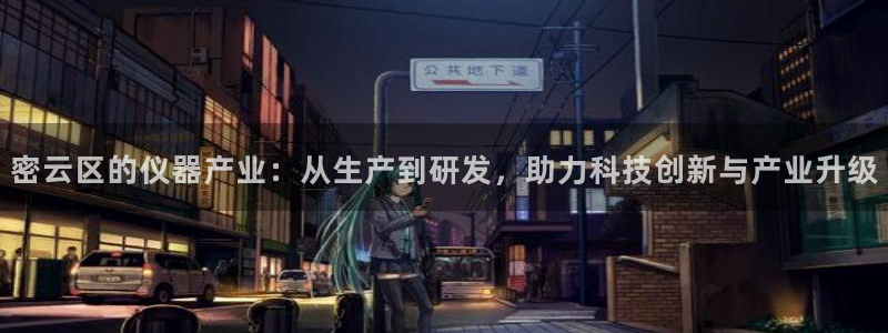 恒行2那74OOO5：密云区的仪器产业：从生产到研发，助力科