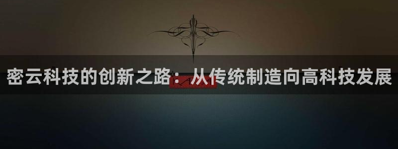 恒行2乃5O6917：密云科技的创新之路：从传统制造向高科技