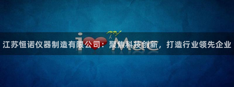 恒行招商老大诚挚 6ll5l：江苏恒诺仪器制造有限公司：聚焦