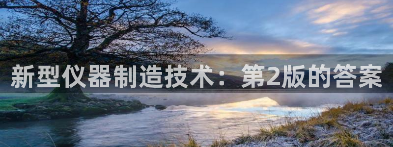 恒行娱乐景74ooo5诿抢：新型仪器制造技术：第2版的答案