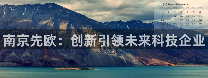 恒行登录就搜6ll5l：南京先欧：创新引领未来科技企业