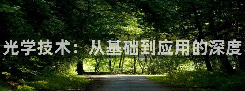 恒行娱乐寻问74 5：光学技术：从基础到应用的深度