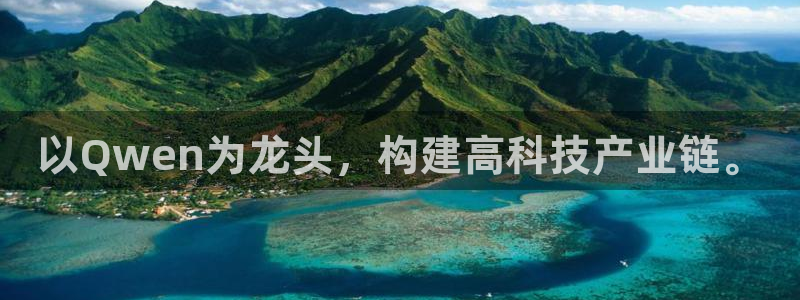 恒行2吴74OOO5：以Qwen为龙头，构建高科技产业链。