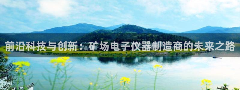 恒行开户娱乐赞议6ll5l：前沿科技与创新：矿场电子仪器制造