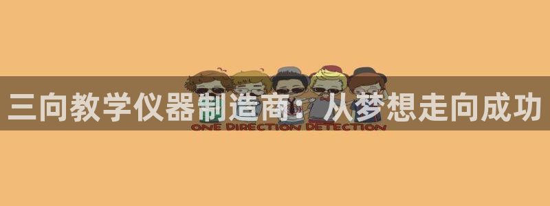 恒行娱乐吴74OOO5：三向教学仪器制造商：从梦想走向成功