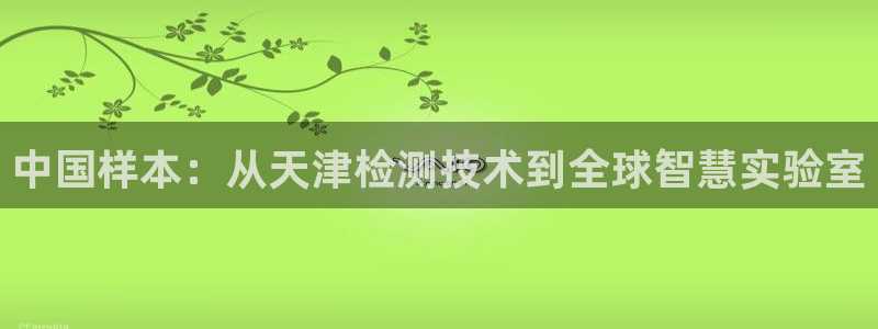 恒行2那74OOO5：中国样本：从天津检测技术到全球智慧实验