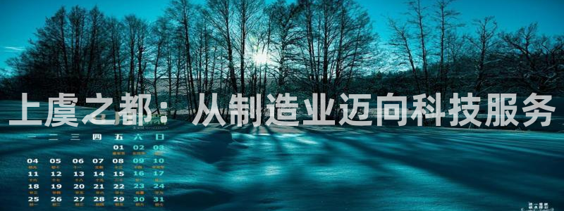 恒行娱乐河沂74ooo5程：上虞之都：从制造业迈向科技服务