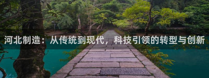 恒行2沈74OOO5：河北制造：从传统到现代，科技引领的转型