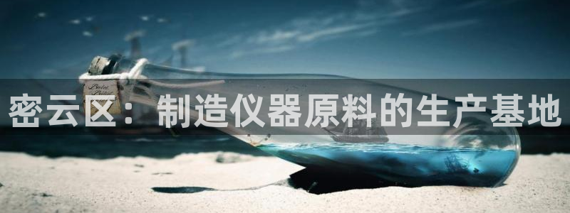 恒行娱乐5ll533主管优雅：密云区：制造仪器原料的生产基地