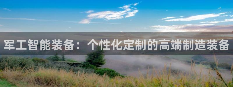 恒行主管6ll5l指定：军工智能装备：个性化定制的高端制造装